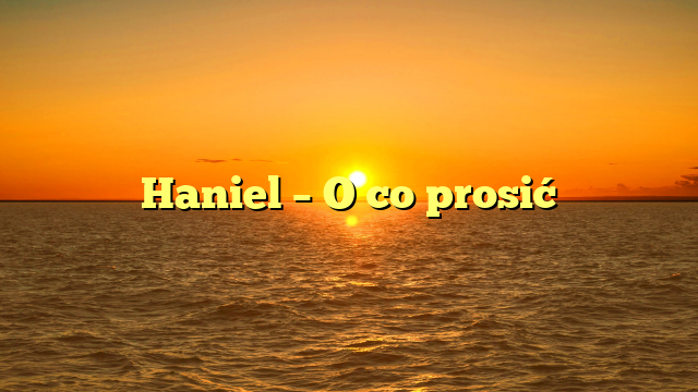 Haniel – O co prosić