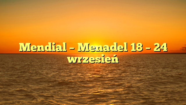 Mendial – Menadel 18 – 24 wrzesień