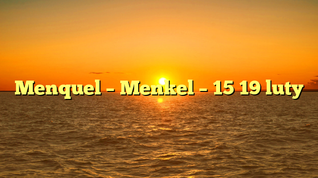 Menquel – Menkel – 15 19 luty