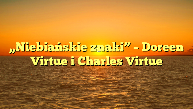 „Niebiańskie znaki” – Doreen Virtue i Charles Virtue