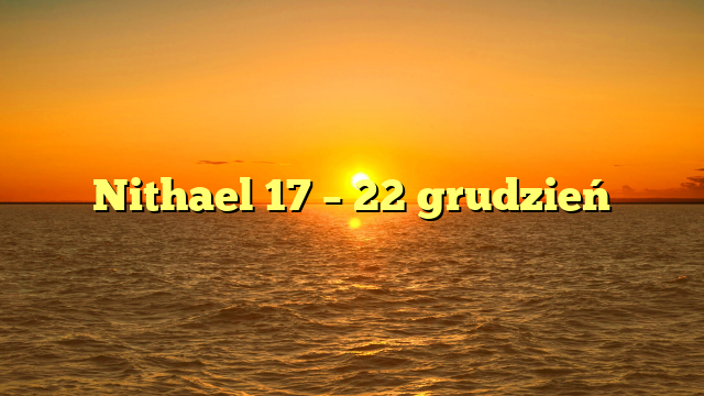 Nithael 17 – 22 grudzień