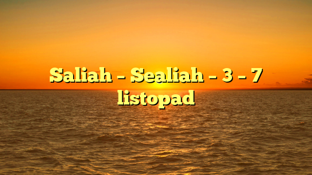 Saliah – Sealiah – 3 – 7 listopad